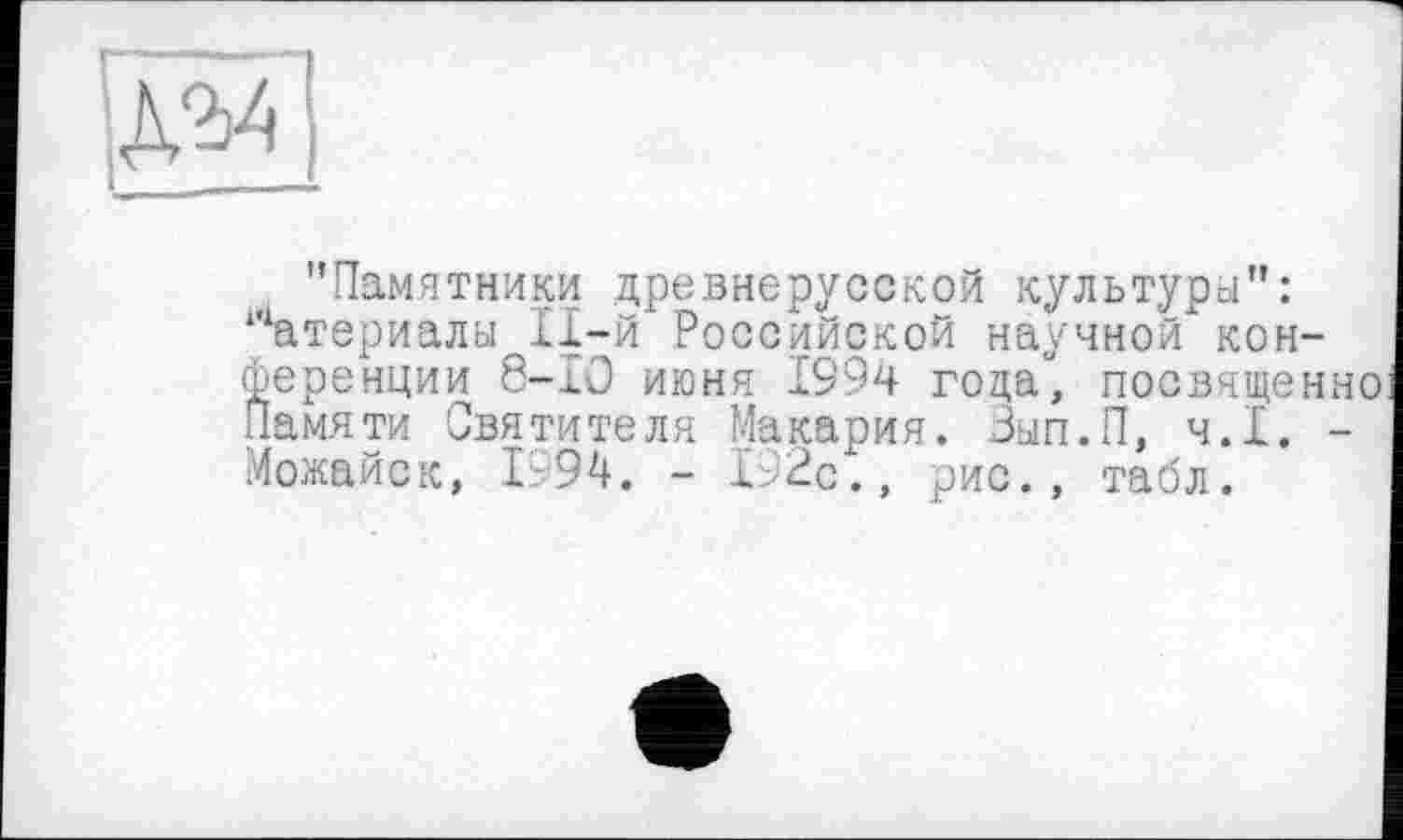 ﻿
"Памятники древнерусской культуры": ‘Материалы Il-й Российской научной конференции 8-10 июня 1994 гоцаи, посвященно Памяти Святителя Макария. Вып.П, ч.І. -Можайск, 1994. - х Вс., рис., табл.